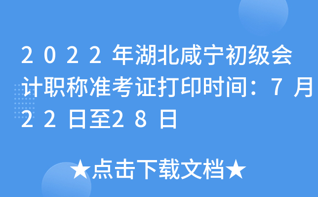 2022年湖北咸宁初级会计职称准考证打印时间：7月22日至28日