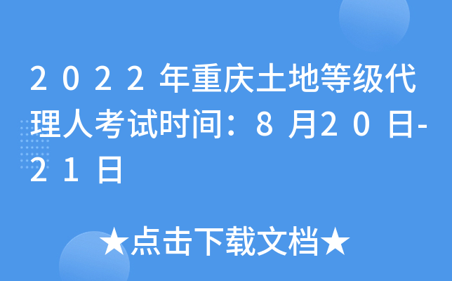 2022年重庆土地等级代理人考试时间：8月20日-21日