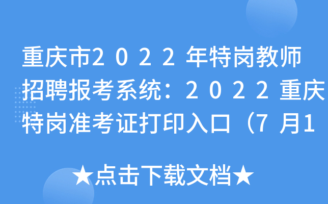 重庆市2022年特岗教师招聘报考系统：2022重庆特岗准考证打印入口（7月14-15日）