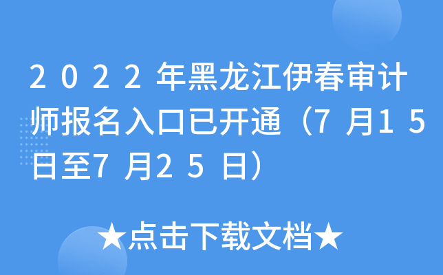 2022年黑龙江伊春审计师报名入口已开通（7月15日至7月25日）