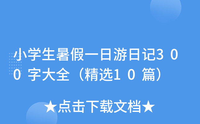 小开云kaiyun(中国)生暑假一日游日记300字大全（精选10篇）