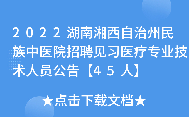 2022湖南湘西自治州民族中医院招聘见习医疗专业技术人员公告【45人】