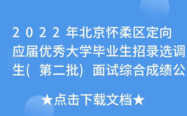 2022年北京怀柔区定向应届优秀大开云kaiyun(中国)毕业生招录选调生(第二批)面试综合成绩公告