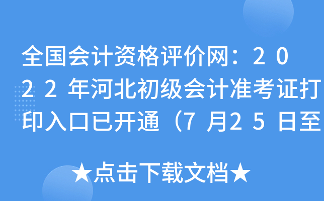 全国会计资格评价网：2022年河北初级会计准考证打印入口已开通（7月25日至8月7日）