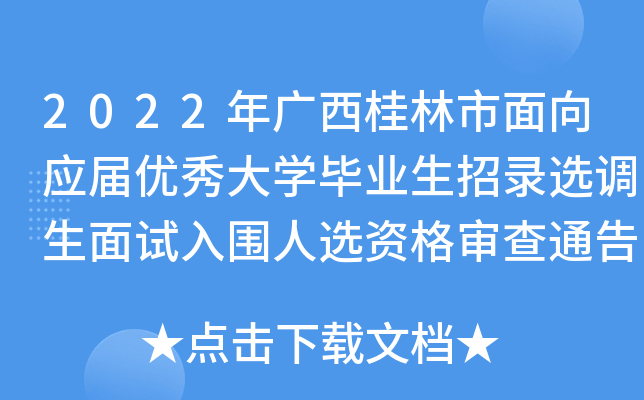 2022年广西桂林市面向应届优秀大开云kaiyun(中国)毕业生招录选调生面试入围人选资格审查通告