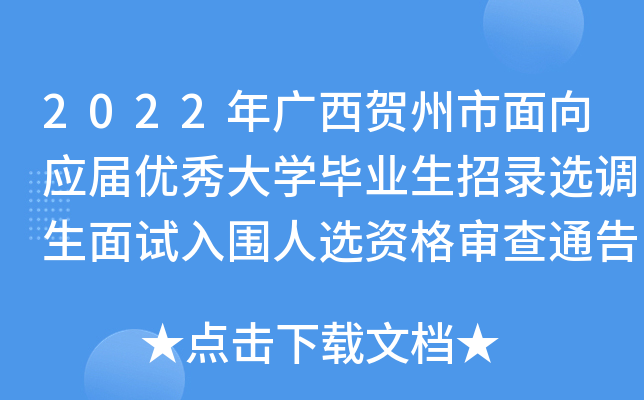 2022年广西贺州市面向应届优秀大开云kaiyun(中国)毕业生招录选调生面试入围人选资格审查通告