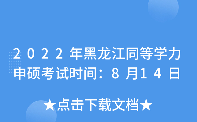 2022年黑龙江同等开云kaiyun(中国)力申硕考试时间：8月14日