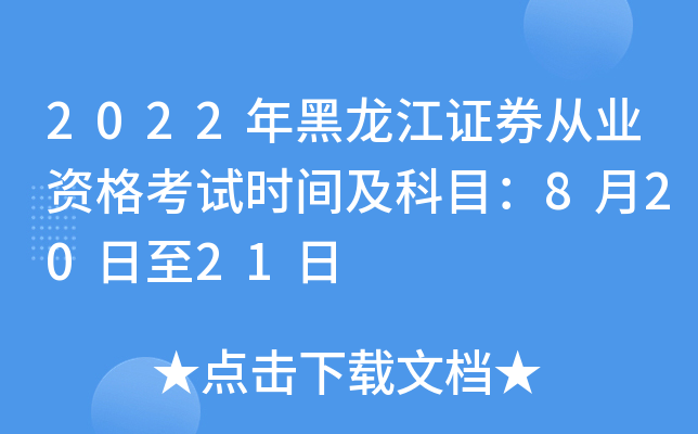2022年黑龙江证券从业资格考试时间及科目：8月20日至21日