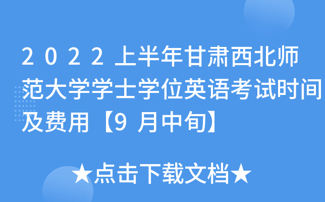 2022上半年甘肃西北师范大开云kaiyun(中国)开云kaiyun(中国)士开云kaiyun(中国)位英语考试时间及费用【9月中旬】