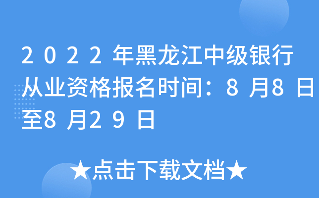 2022年黑龙江中级银行从业资格报名时间：8月8日至8月29日