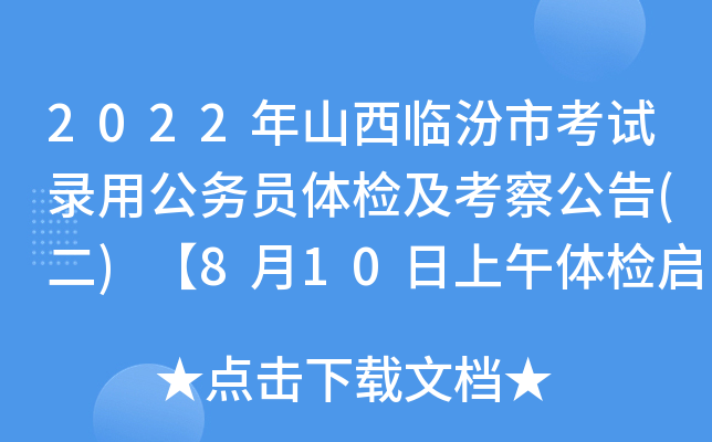 2022年山西临汾市考试录用公务员体检及考察公告(二)【8月10日上午体检启动】