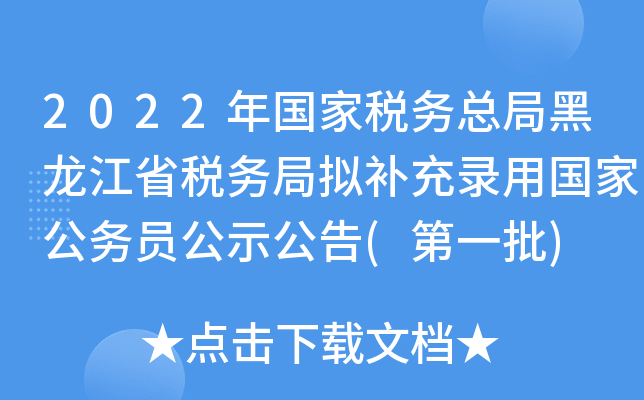 2022年国家税务总局黑龙江省税务局拟补充录用国家公务员公示公告(第一批)