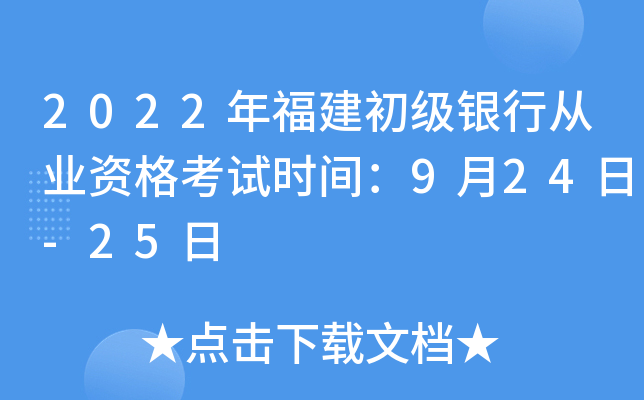 2022年福建初级银行从业资格考试时间：9月24日-25日