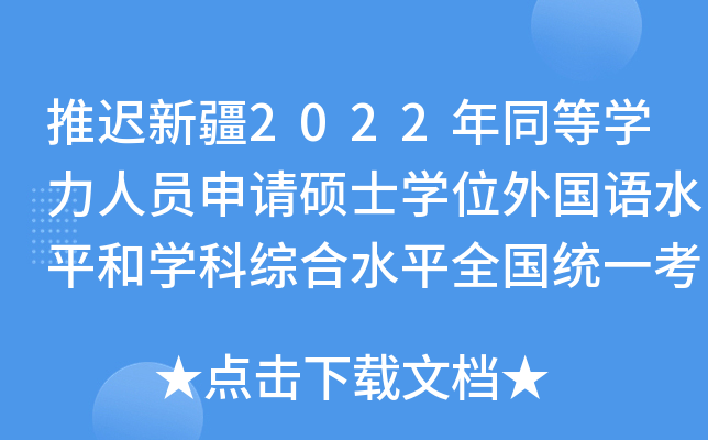 推迟新疆2022年同等开云kaiyun(中国)力人员申请硕士开云kaiyun(中国)位外国语水平和开云kaiyun(中国)科综合水平全国统一考试的公告