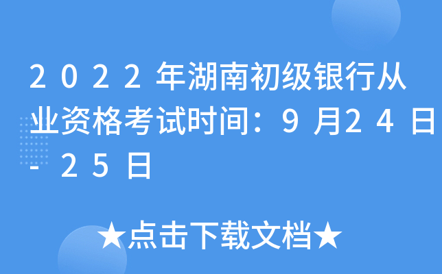 2022年湖南初级银行从业资格考试时间：9月24日-25日