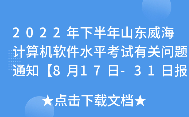 2022年下半年山东威海计算机软件水平考试有关问题通知【8月17日-31日报名】