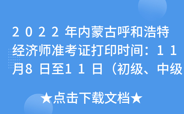 2022年内蒙古呼和浩特经济师准考证打印时间：11月8日至11日（初级、中级）