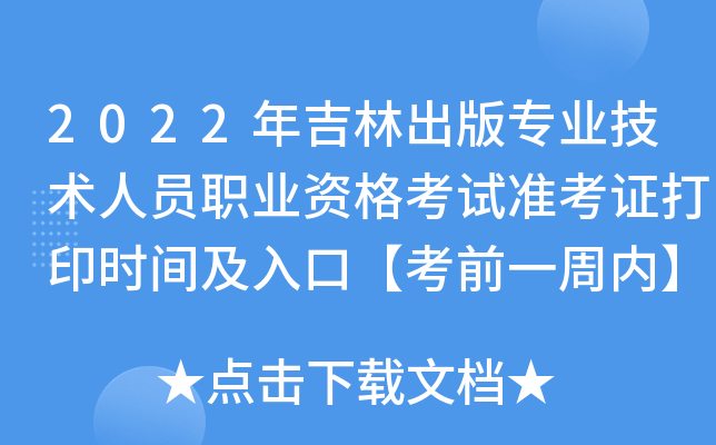 2022年吉林出版专业技术人员职业资格考试准考证打印时间及入口【考前一周内】