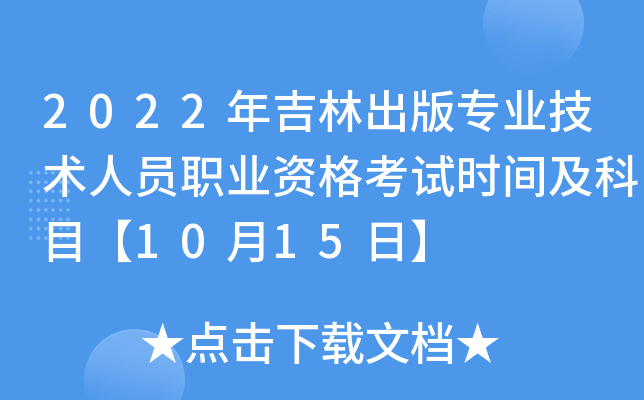 2022年吉林出版专业技术人员职业资格考试时间及科目【10月15日】