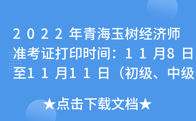 2022年青海玉树经济师准考证打印时间：11月8日至11月11日（初级、中级）