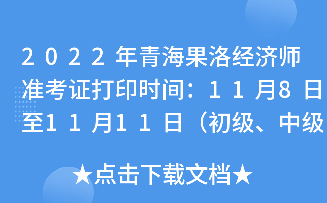 2022年青海果洛经济师准考证打印时间：11月8日至11月11日（初级、中级）