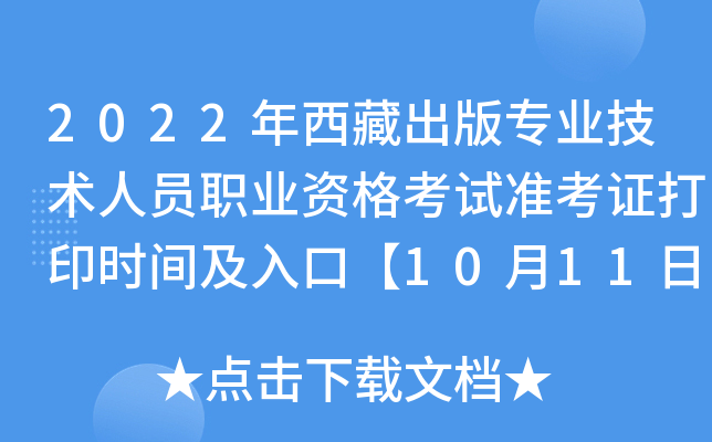 2022年西藏出版专业技术人员职业资格考试准考证打印时间及入口【10月11日-10月14日】
