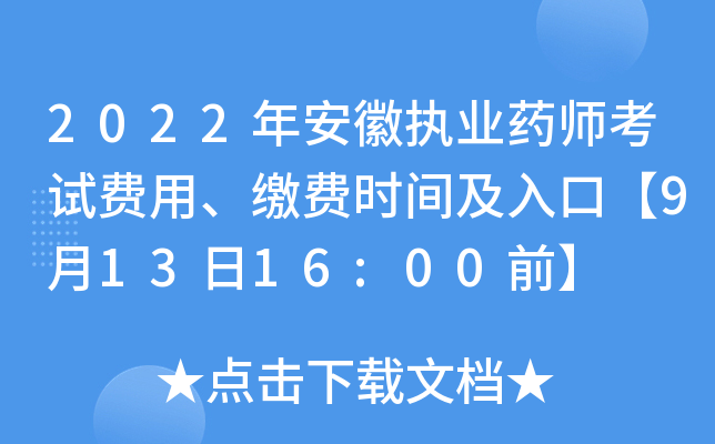 2022年安徽执业药师考试费用、缴费时间及入口【9月13日16:00前】