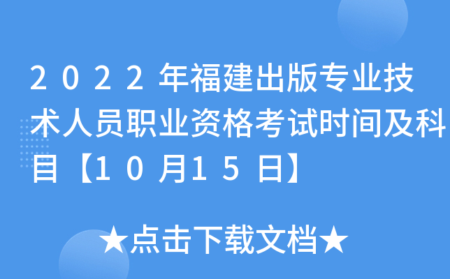 2022年福建出版专业技术人员职业资格考试时间及科目【10月15日】