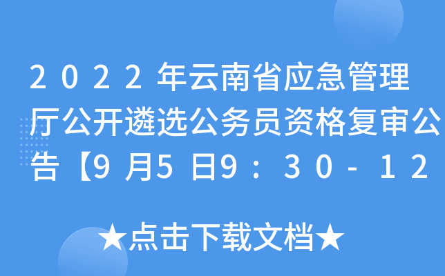 2022年云南省应急管理厅公开遴选公务员资格复审公告【9月5日9:30-12:00资格复审】