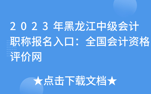 2023年黑龙江中级会计职称报名入口：全国会计资格评价网