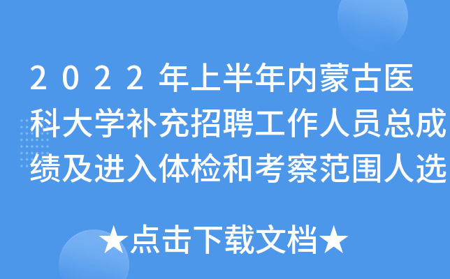 2022年上半年内蒙古医科大开云kaiyun(中国)补充招聘工作人员总成绩及进入体检和考察范围人选公告