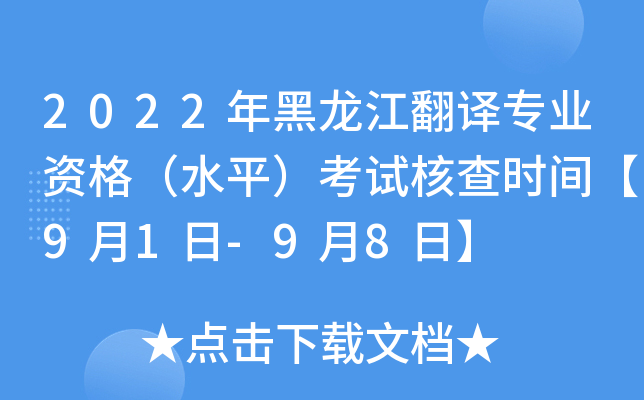 2022年黑龙江翻译专业资格（水平）考试核查时间【9月1日-9月8日】