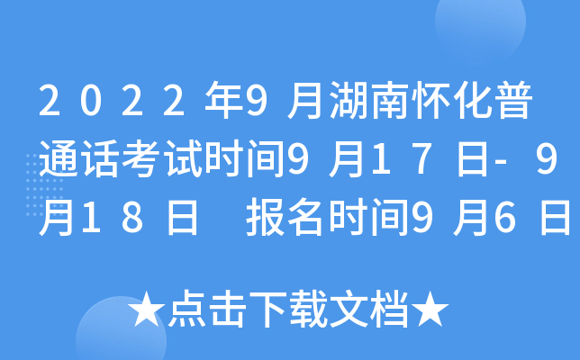 2022年9月湖南怀化普通话考试时间9月17日-9月18日 报名时间9月6日-9月9日