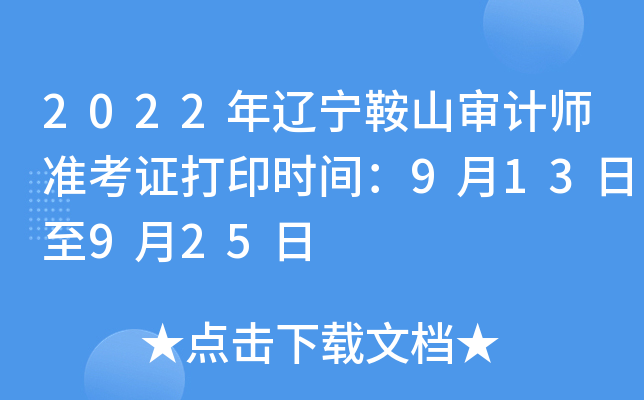 2022年辽宁鞍山审计师准考证打印时间：9月13日至9月25日