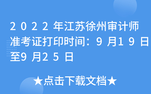 2022年江苏徐州审计师准考证打印时间：9月19日至9月25日