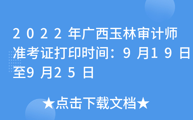 2022年广西玉林审计师准考证打印时间：9月19日至9月25日