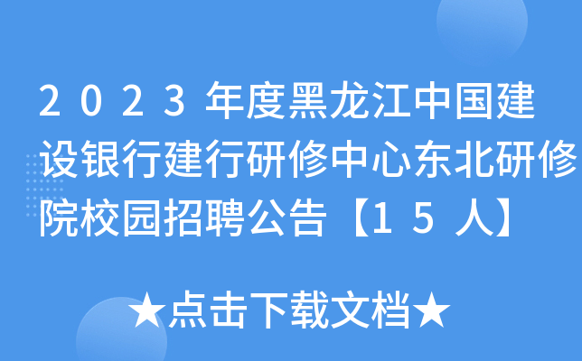 2023年度黑龙江中国建设银行建行研修中心东北研修院校园招聘公告【15人】