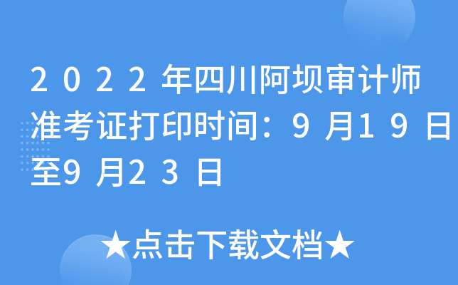 2022年四川阿坝审计师准考证打印时间：9月19日至9月23日