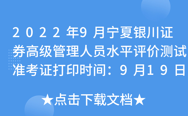 2022年9月宁夏银川证券高级管理人员水平评价测试准考证打印时间：9月19日