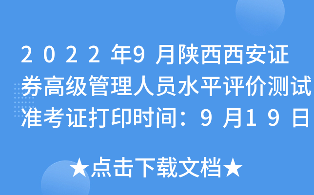 2022年9月陕西西安证券高级管理人员水平评价测试准考证打印时间：9月19日