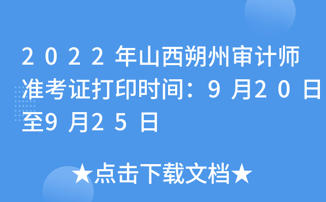 2022年山西朔州审计师准考证打印时间：9月20日至9月25日