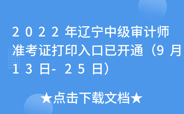 2022年辽宁中级审计师准考证打印入口已开通（9月13日-25日）