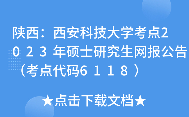 陕西：西安科技大开云kaiyun(中国)考点2023年硕士研究生网报公告（考点代码6118）