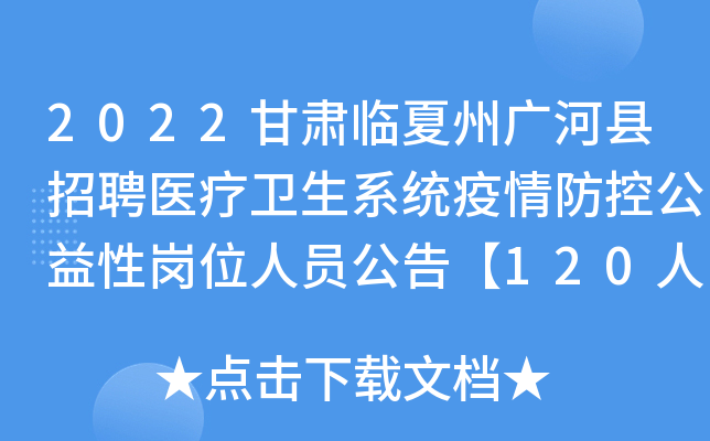 2022甘肃临夏州广河县招聘医疗卫生系统疫情防控公益性岗位人员公告【120人】