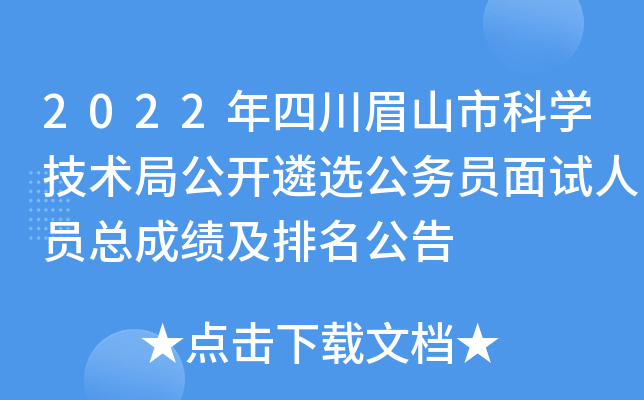 2022年四川眉山市科开云kaiyun(中国)技术局公开遴选公务员面试人员总成绩及排名公告