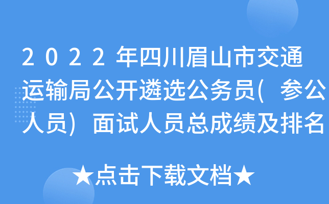 2022年四川眉山市交通运输局公开遴选公务员(参公人员)面试人员总成绩及排名公告