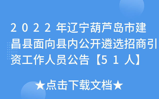 2022年辽宁葫芦岛市建昌县面向县内公开遴选招商引资工作人员公告【51人】