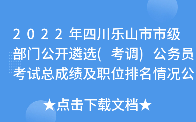 2022年四川乐山市市级部门公开遴选(考调)公务员考试总成绩及职位排名情况公告