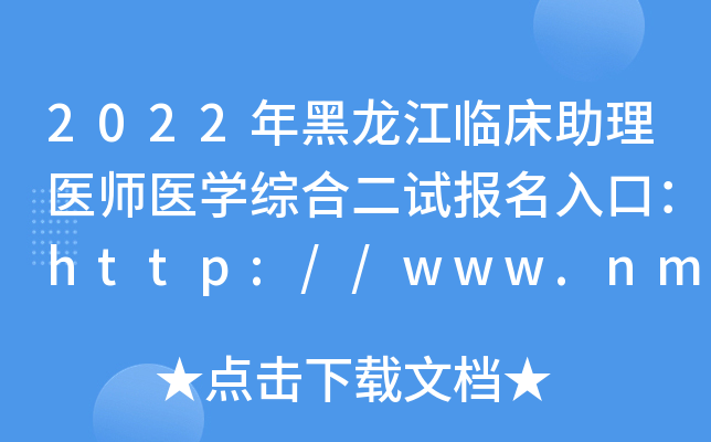 2022年黑龙江临床助理医师医开云kaiyun(中国)综合二试报名入口：http://www.nmec.org.cn/【已开通】