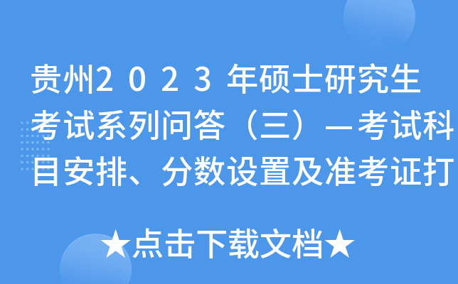 贵州2023年硕士研究生考试系列问答（三）—考试科目安排、分数设置及准考证打印、补考